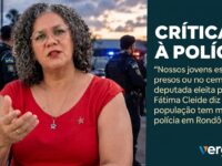 Fala de Fátima Cleide sobre a Polícia Militar provoca notas de repúdio em Rondônia